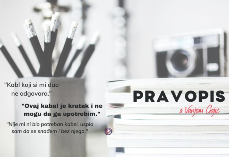 KAKO SE KAŽE: Kabal, kabl ili kabel?